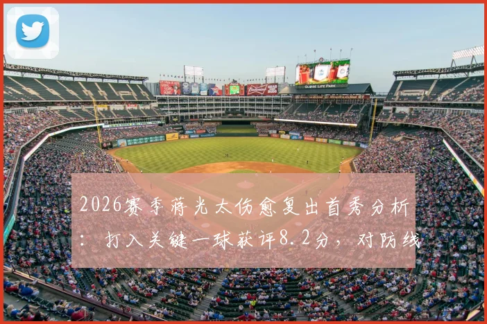 2026赛季蒋光太伤愈复出首秀分析：打入关键一球获评8.2分，对防线作用几何？